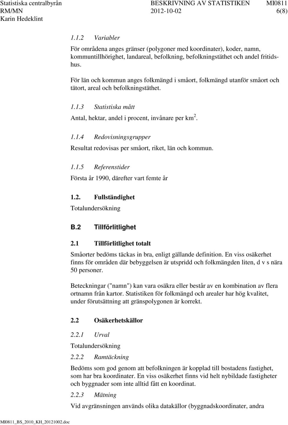 1.1.5 Referenstider Första år 1990, därefter vart femte år 1.2. Fullständighet Totalundersökning B.2 Tillförlitlighet 2.