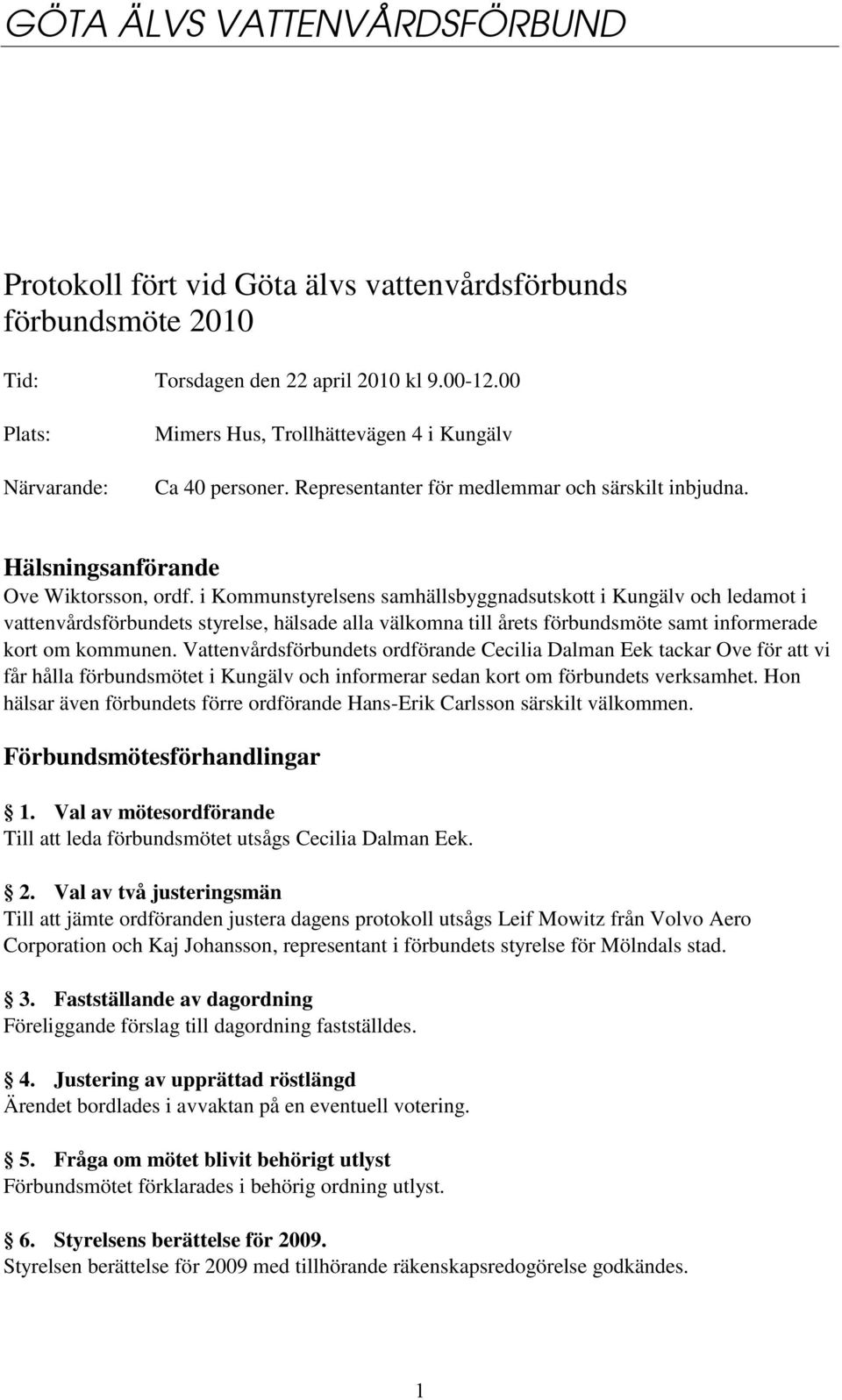 i Kommunstyrelsens samhällsbyggnadsutskott i Kungälv och ledamot i vattenvårdsförbundets styrelse, hälsade alla välkomna till årets förbundsmöte samt informerade kort om kommunen.