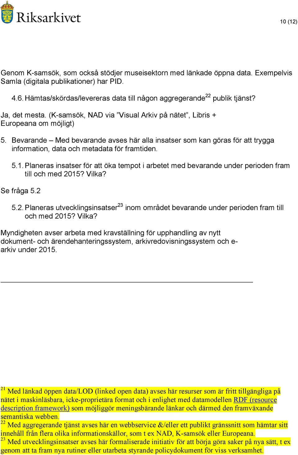 Bevarande Med bevarande avses här alla insatser som kan göras för att trygga information, data och metadata för framtiden. 5.1.