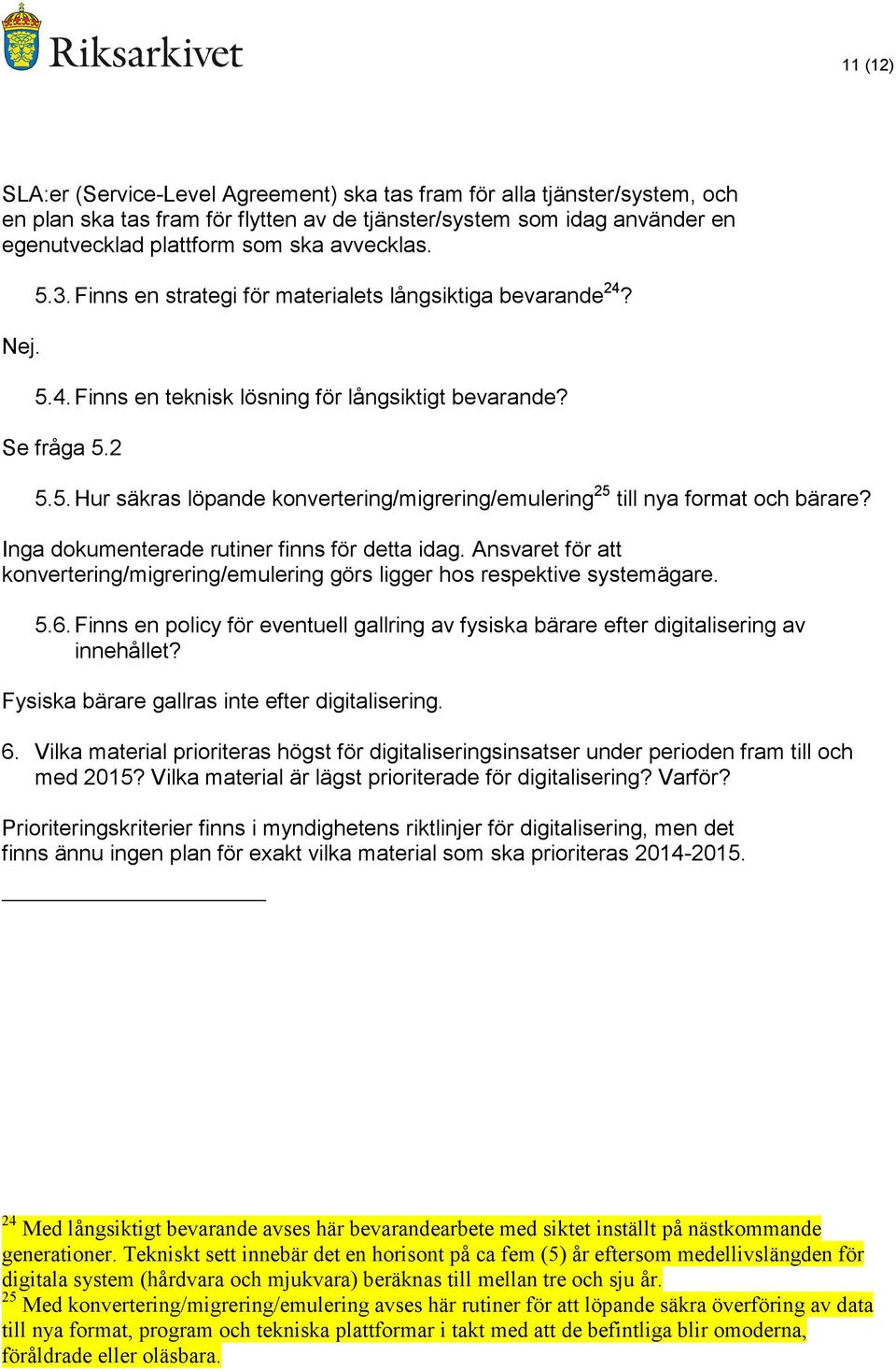 Inga dokumenterade rutiner finns för detta idag. Ansvaret för att konvertering/migrering/emulering görs ligger hos respektive systemägare. 5.6.