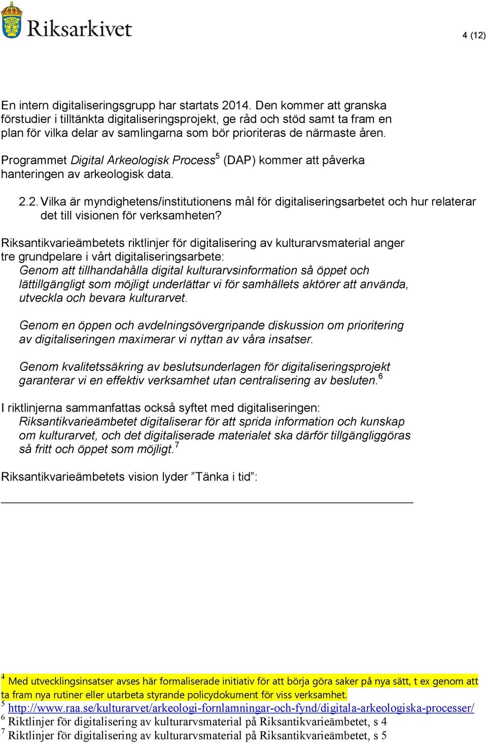 Programmet Digital Arkeologisk Process 5 (DAP) kommer att påverka hanteringen av arkeologisk data. 2.