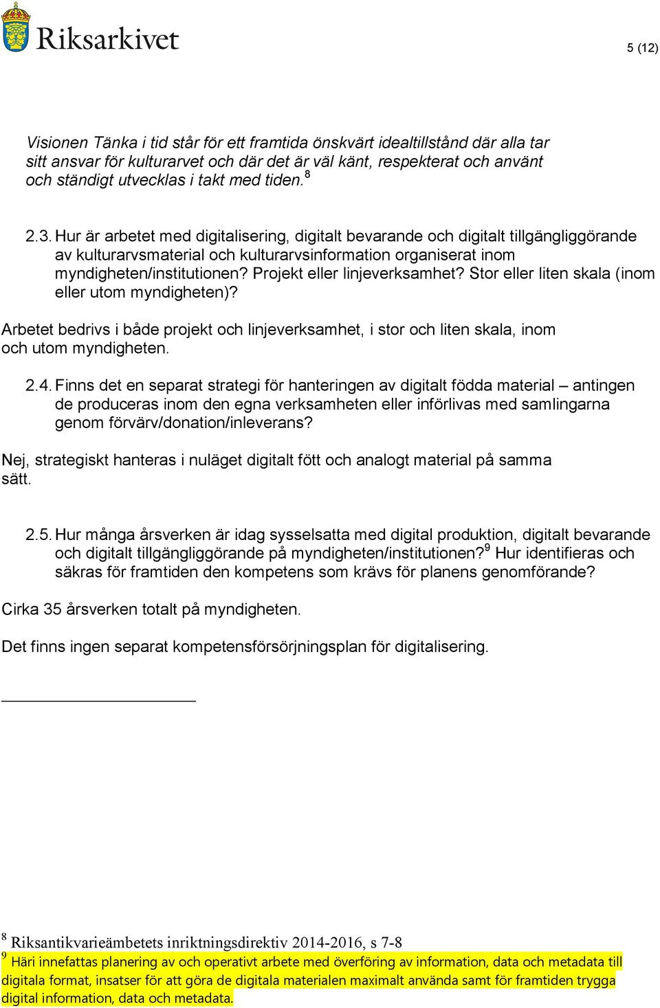 Projekt eller linjeverksamhet? Stor eller liten skala (inom eller utom myndigheten)? Arbetet bedrivs i både projekt och linjeverksamhet, i stor och liten skala, inom och utom myndigheten. 2.4.