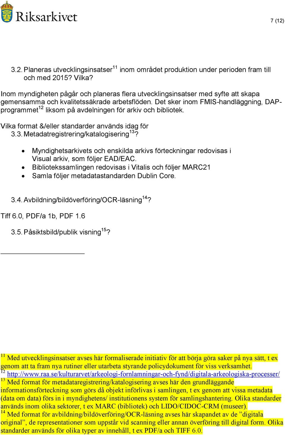 Det sker inom FMIS-handläggning, DAPprogrammet 12 liksom på avdelningen för arkiv och bibliotek. Vilka format &/eller standarder används idag för 3.3. Metadatregistrering/katalogisering 13?