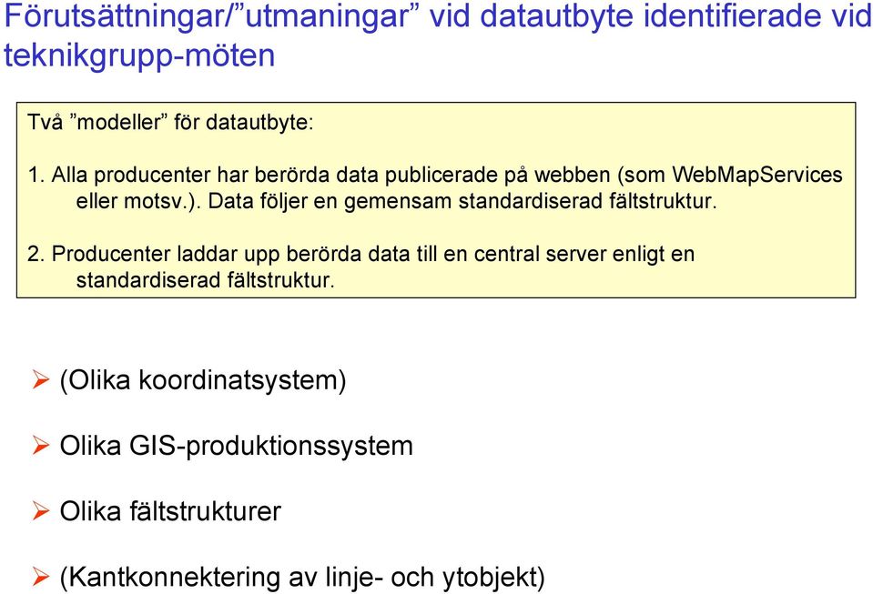 Data följer en gemensam standardiserad fältstruktur. 2.