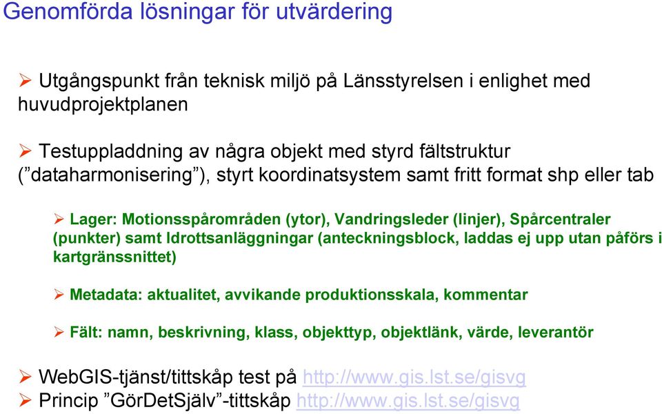 (punkter) samt Idrottsanläggningar (anteckningsblock, laddas ej upp utan påförs i kartgränssnittet) Metadata: aktualitet, avvikande produktionsskala, kommentar Fält: