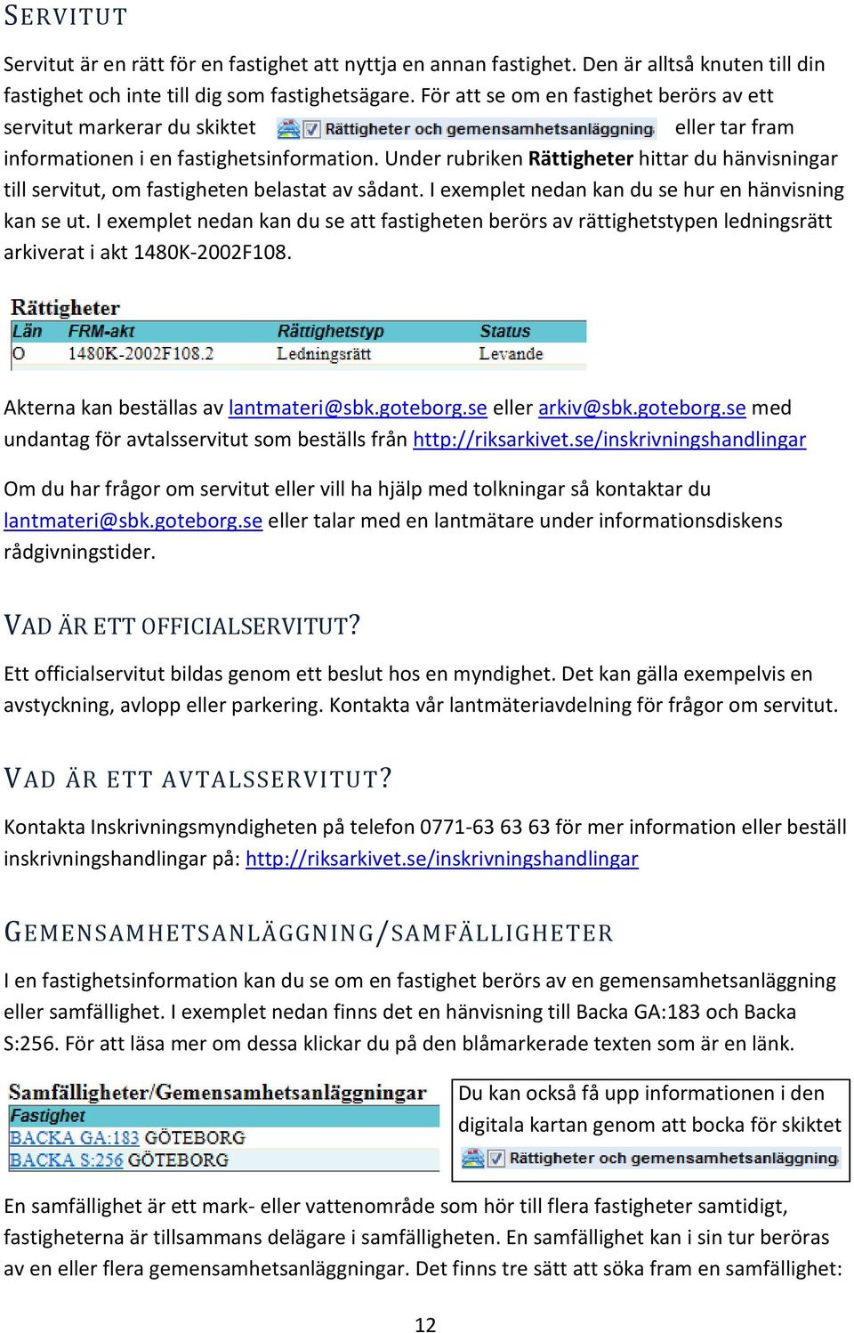 Under rubriken Rättigheter hittar du hänvisningar till servitut, om fastigheten belastat av sådant. I exemplet nedan kan du se hur en hänvisning kan se ut.