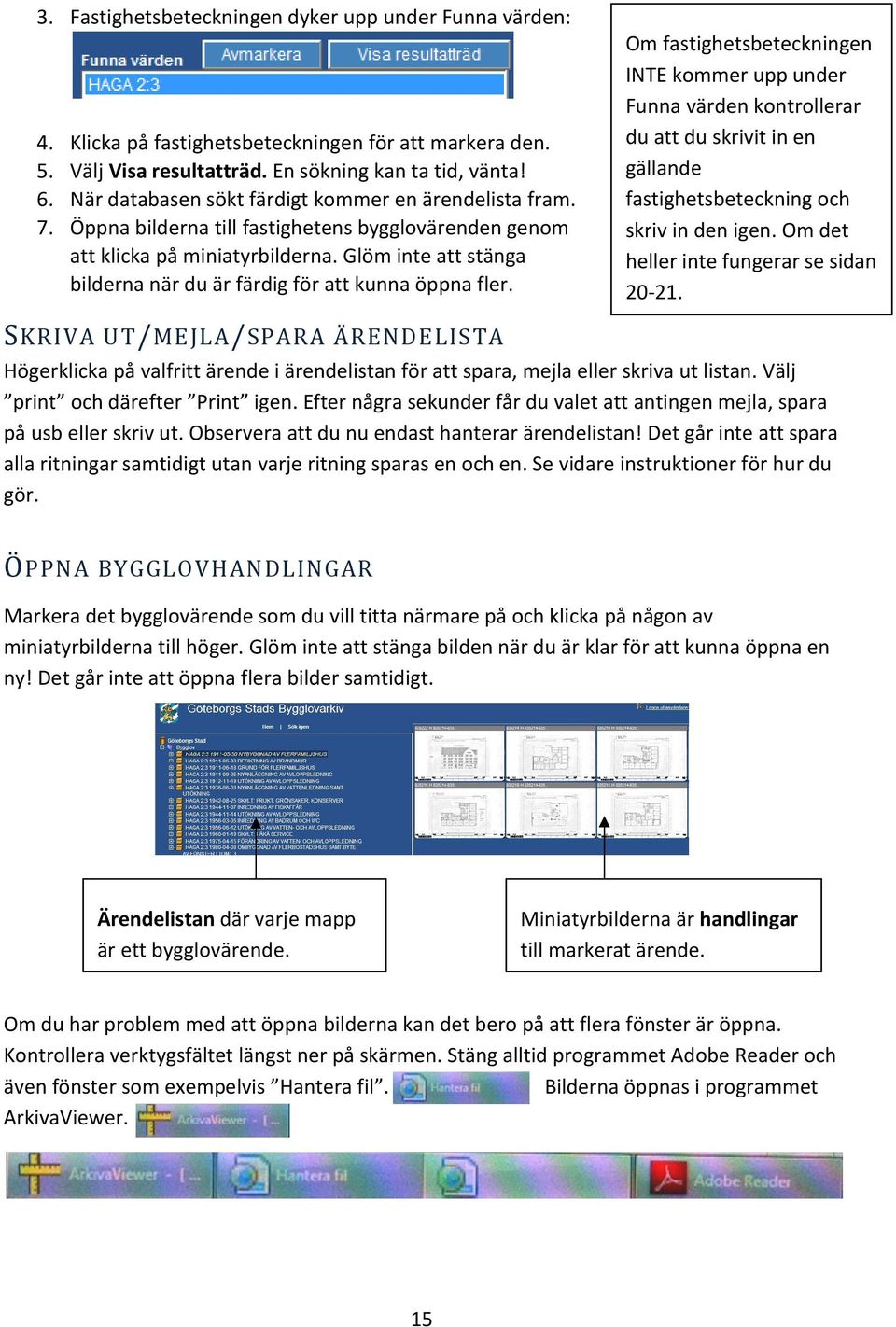 Glöm inte att stänga bilderna när du är färdig för att kunna öppna fler.