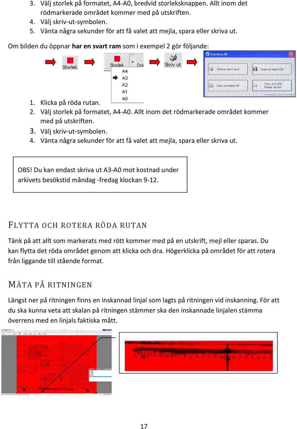 Allt inom det rödmarkerade området kommer med på utskriften. 3. Välj skriv-ut-symbolen. 4. Vänta några sekunder för att få valet att mejla, spara eller skriva ut. OBS!