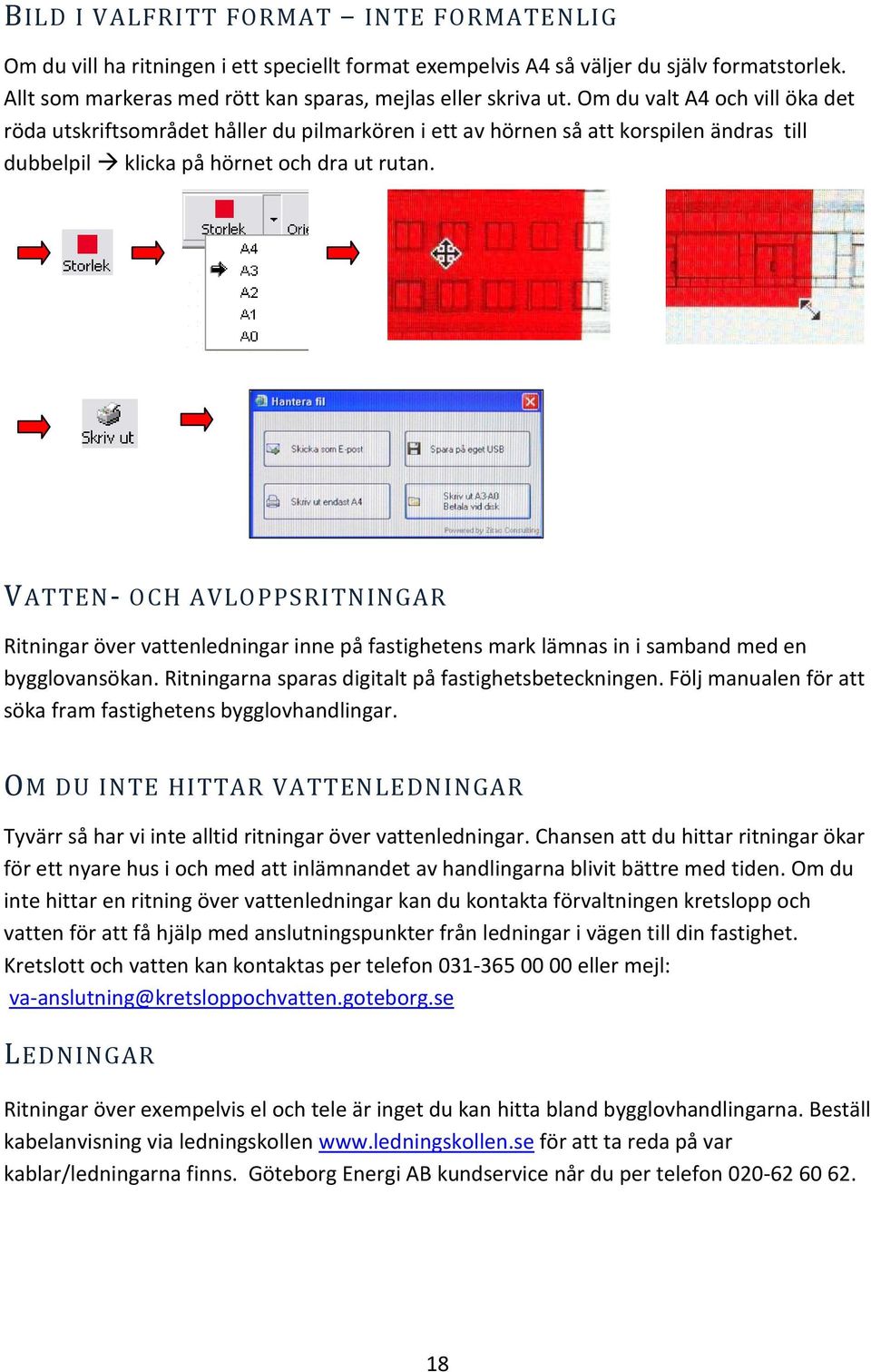 VATTEN- OCH AVLOPPSRITNINGAR Ritningar över vattenledningar inne på fastighetens mark lämnas in i samband med en bygglovansökan. Ritningarna sparas digitalt på fastighetsbeteckningen.