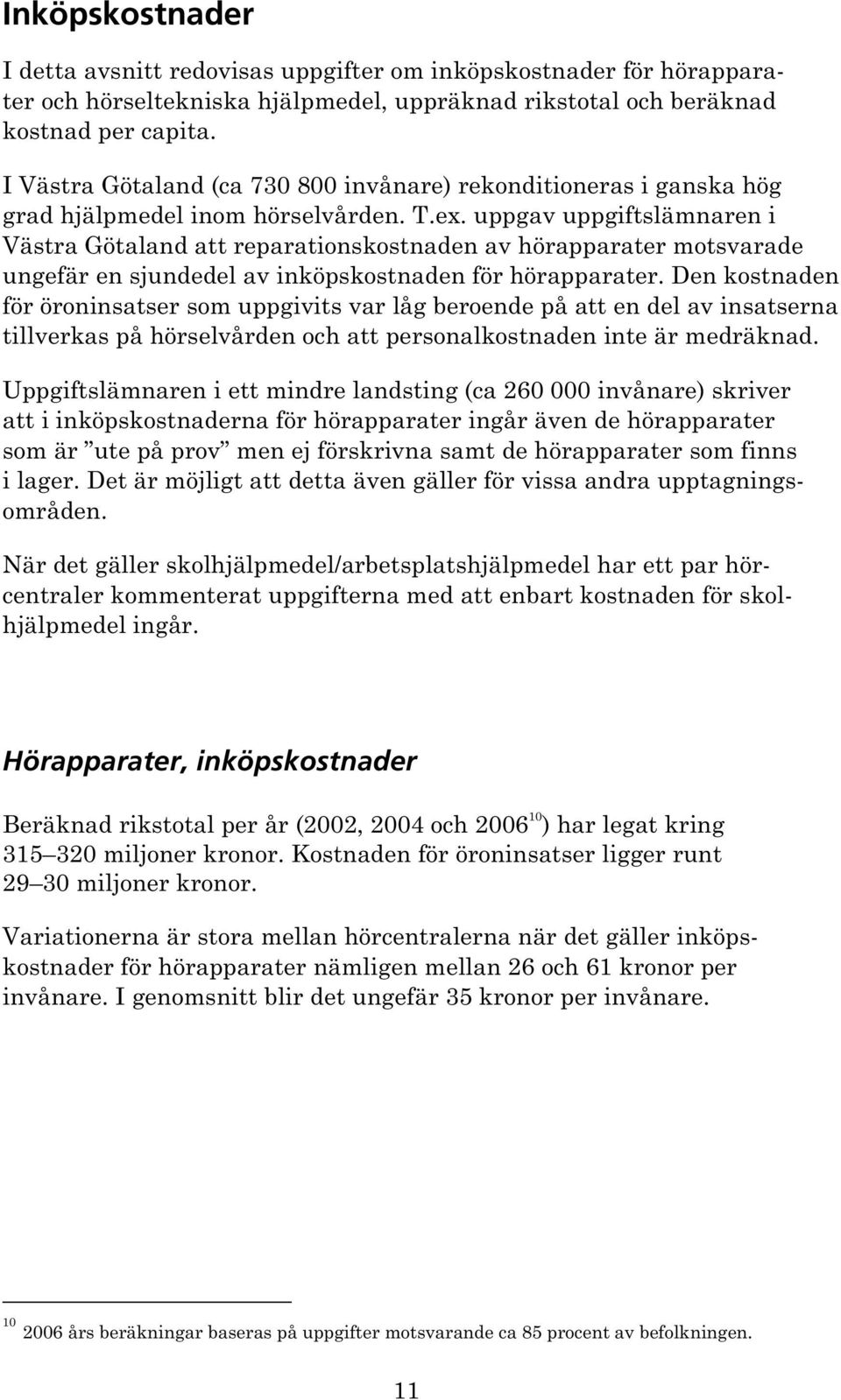 uppgav uppgiftslämnaren i Västra Götaland att reparationskostnaden av hörapparater motsvarade ungefär en sjundedel av inköpskostnaden för hörapparater.