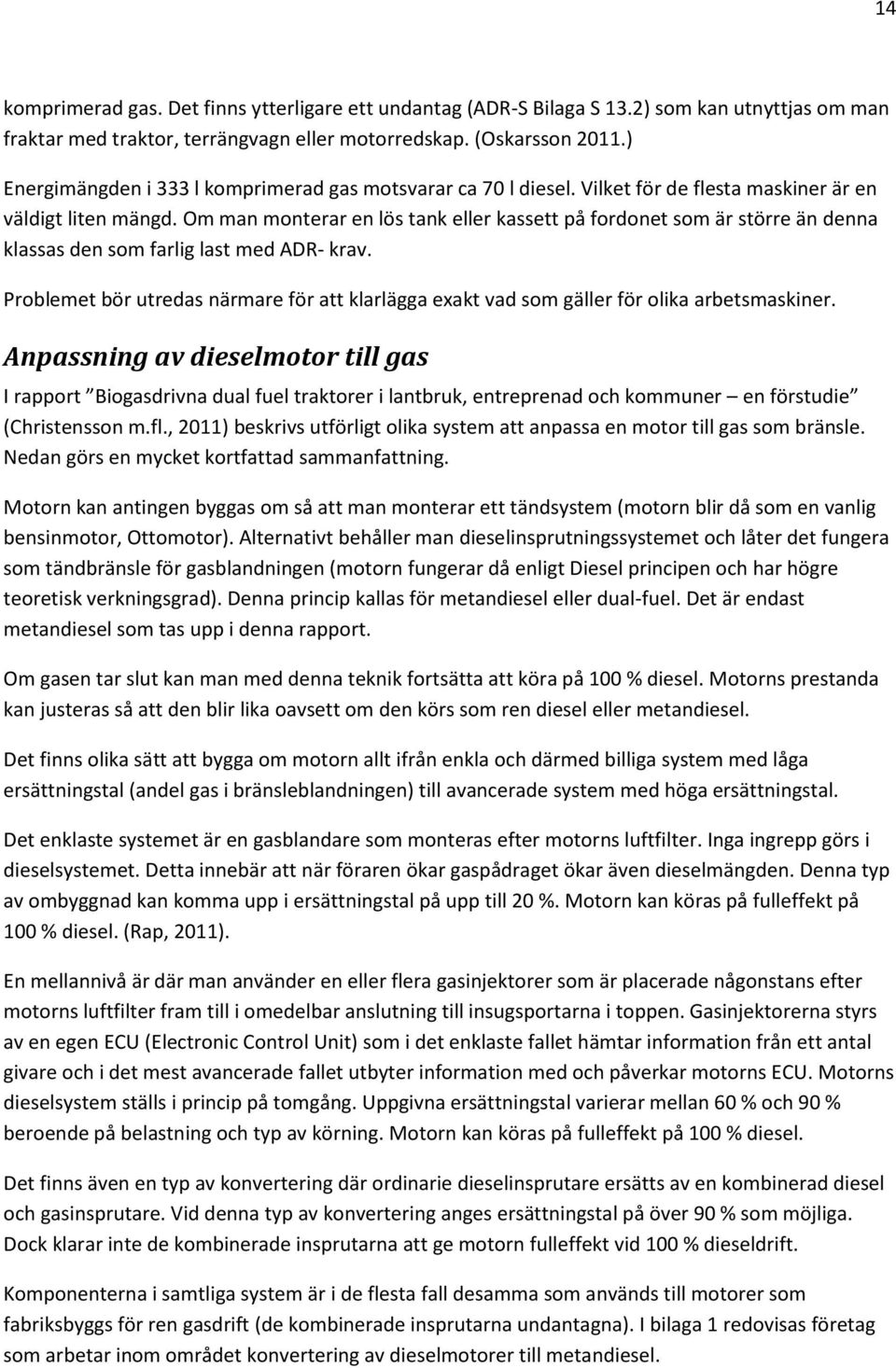 Om man monterar en lös tank eller kassett på fordonet som är större än denna klassas den som farlig last med ADR- krav.