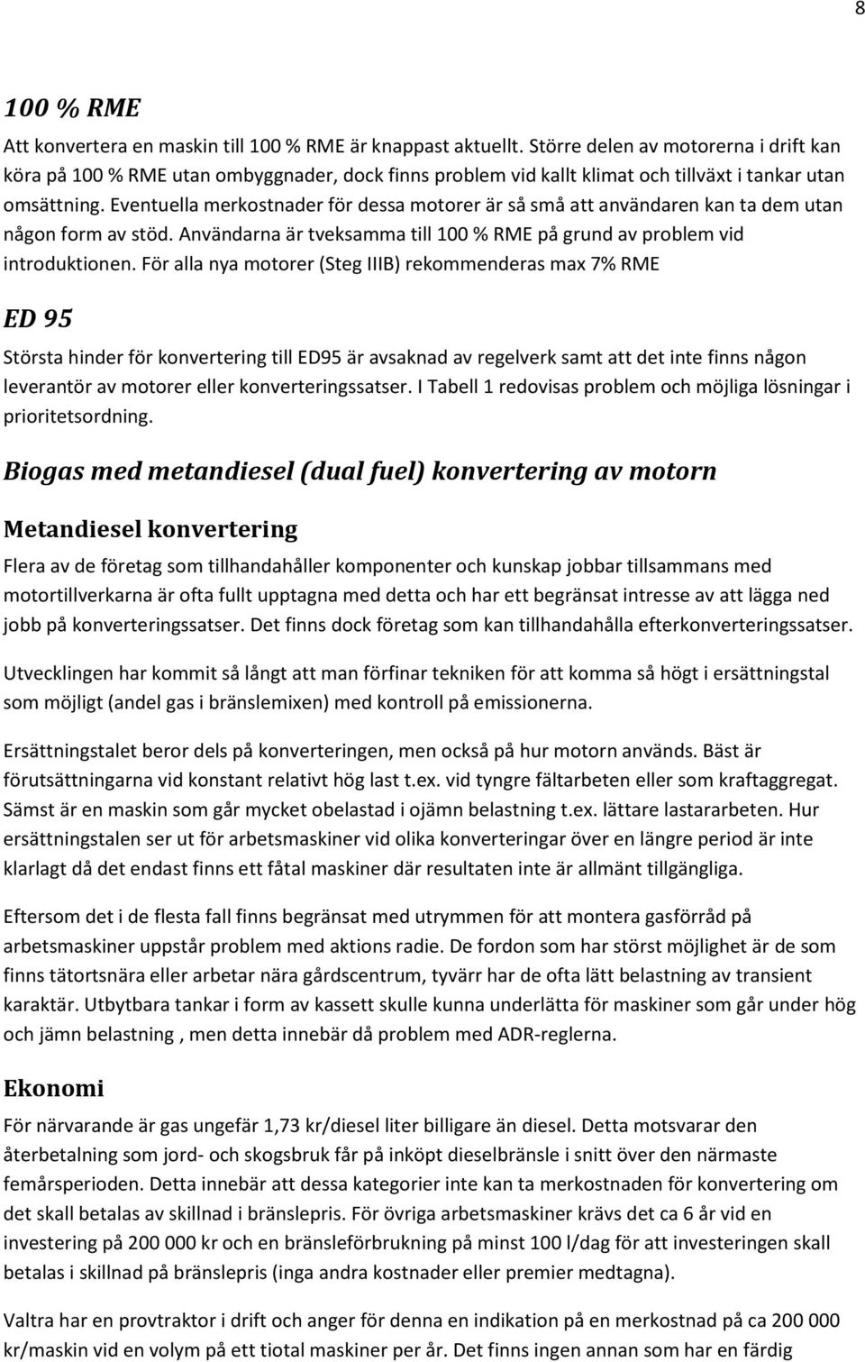 Eventuella merkostnader för dessa motorer är så små att användaren kan ta dem utan någon form av stöd. Användarna är tveksamma till 100 % RME på grund av problem vid introduktionen.