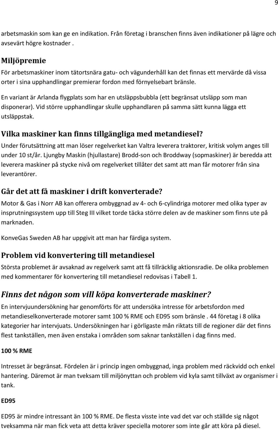 En variant är Arlanda flygplats som har en utsläppsbubbla (ett begränsat utsläpp som man disponerar). Vid större upphandlingar skulle upphandlaren på samma sätt kunna lägga ett utsläppstak.