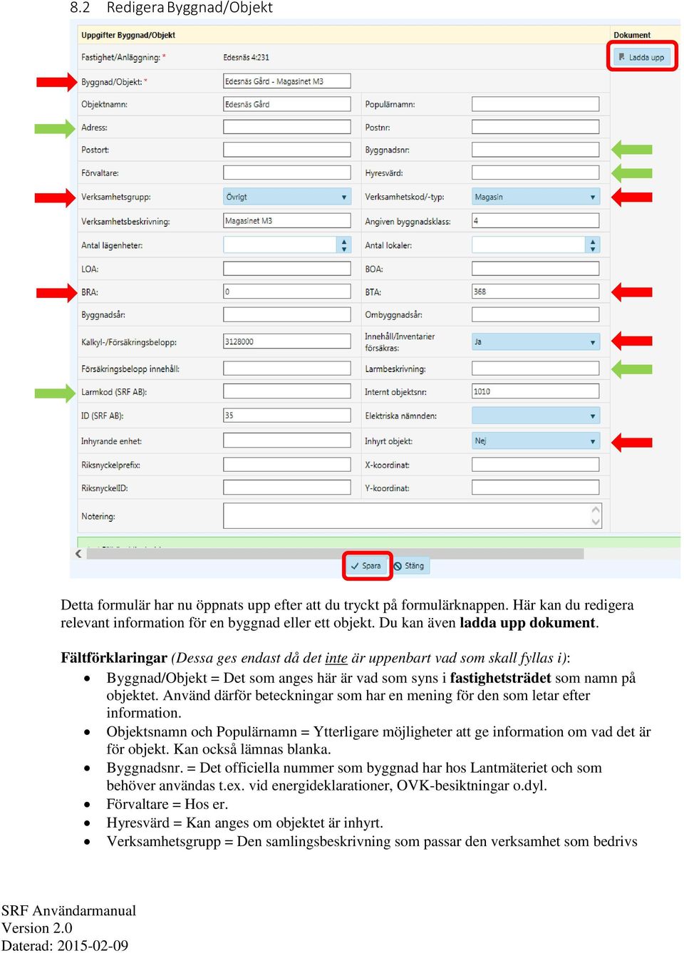 Fältförklaringar (Dessa ges endast då det inte är uppenbart vad som skall fyllas i): Byggnad/Objekt = Det som anges här är vad som syns i fastighetsträdet som namn på objektet.