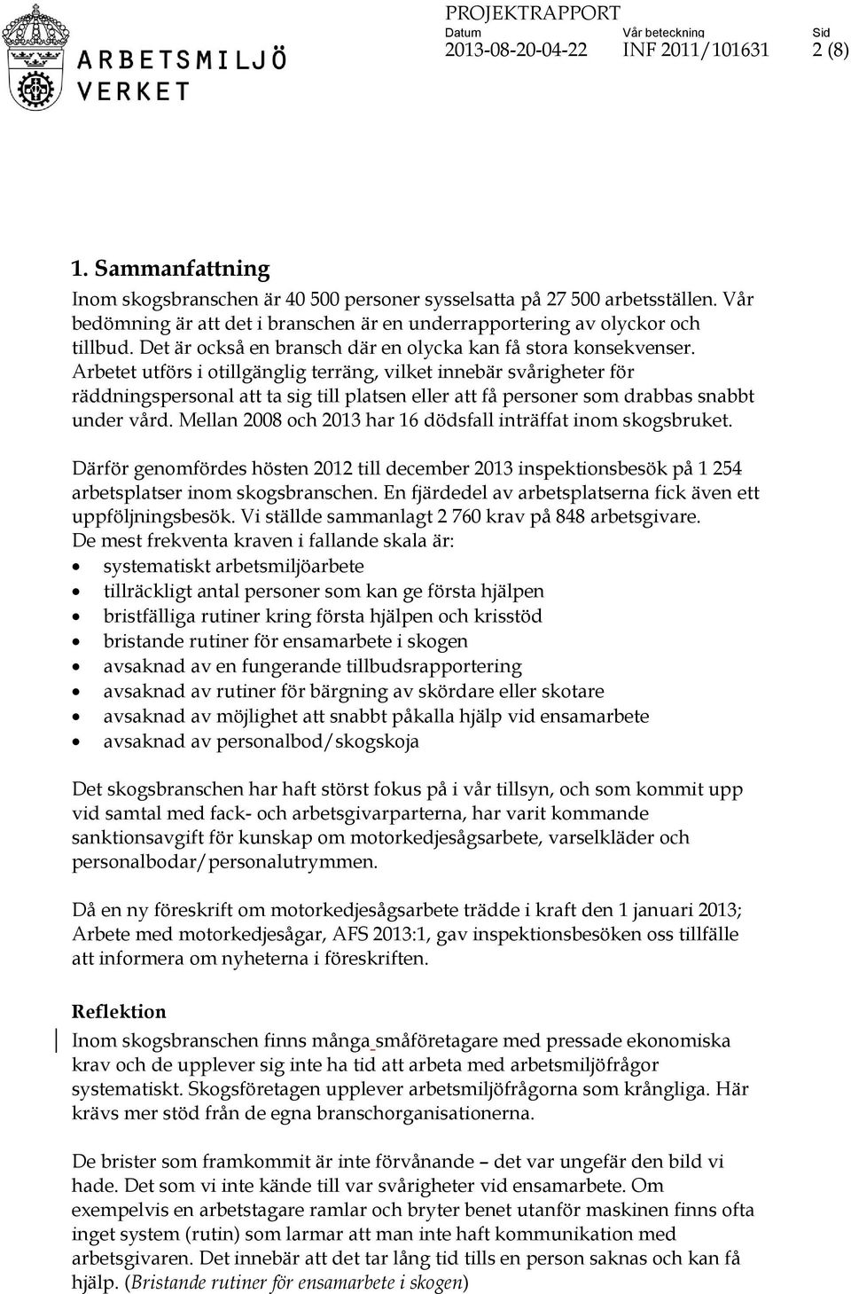 Arbetet utförs i otillgänglig terräng, vilket innebär svårigheter för räddningspersonal att ta sig till platsen eller att få personer som drabbas snabbt under vård.