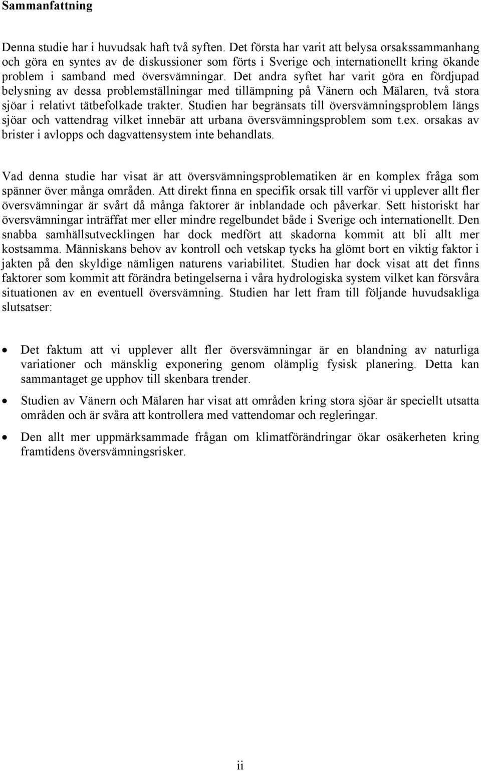 Det andra syftet har varit göra en fördjupad belysning av dessa problemställningar med tillämpning på Vänern och Mälaren, två stora sjöar i relativt tätbefolkade trakter.