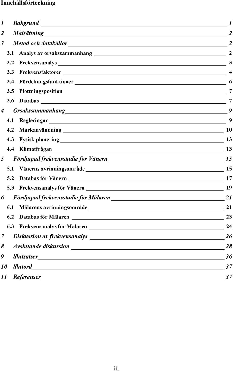 4 Klimatfrågan 13 5 Fördjupad frekvensstudie för Vänern 15 5.1 Vänerns avrinningsområde 15 5.2 Databas för Vänern 17 5.