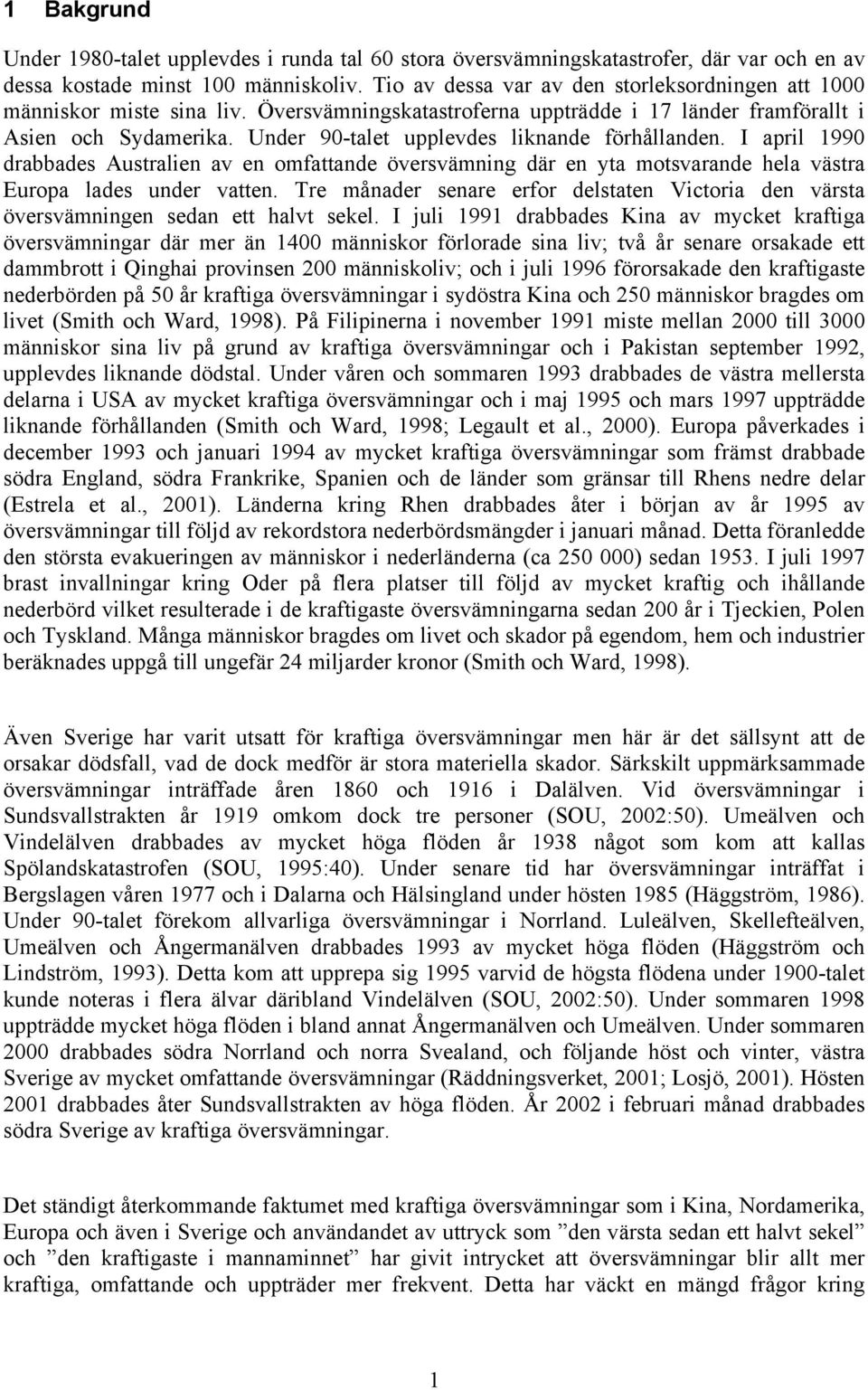 Under 90-talet upplevdes liknande förhållanden. I april 1990 drabbades Australien av en omfattande översvämning där en yta motsvarande hela västra Europa lades under vatten.