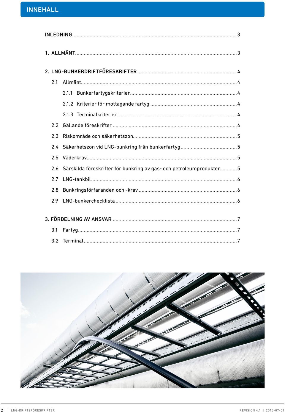 4 Säkerhetszon vid LNG-bunkring från bunkerfartyg...5 2.5 Väderkrav...5 2.6 Särskilda föreskrifter för bunkring av gas- och petroleumprodukter.