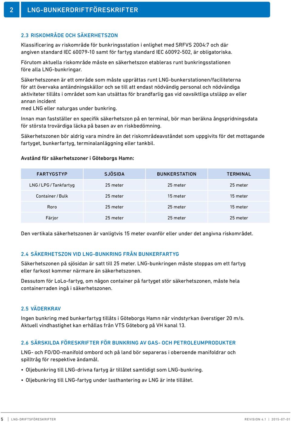 obligatoriska. Förutom aktuella riskområde måste en säkerhetszon etableras runt bunkringsstationen före alla LNG-bunkringar.