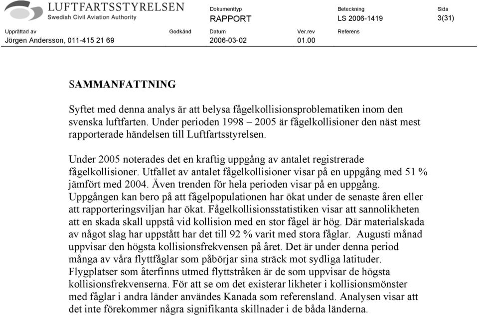 Utfallet av antalet fågelkollisioner visar på en uppgång med 51 % jämfört med 2004. Även trenden för hela perioden visar på en uppgång.