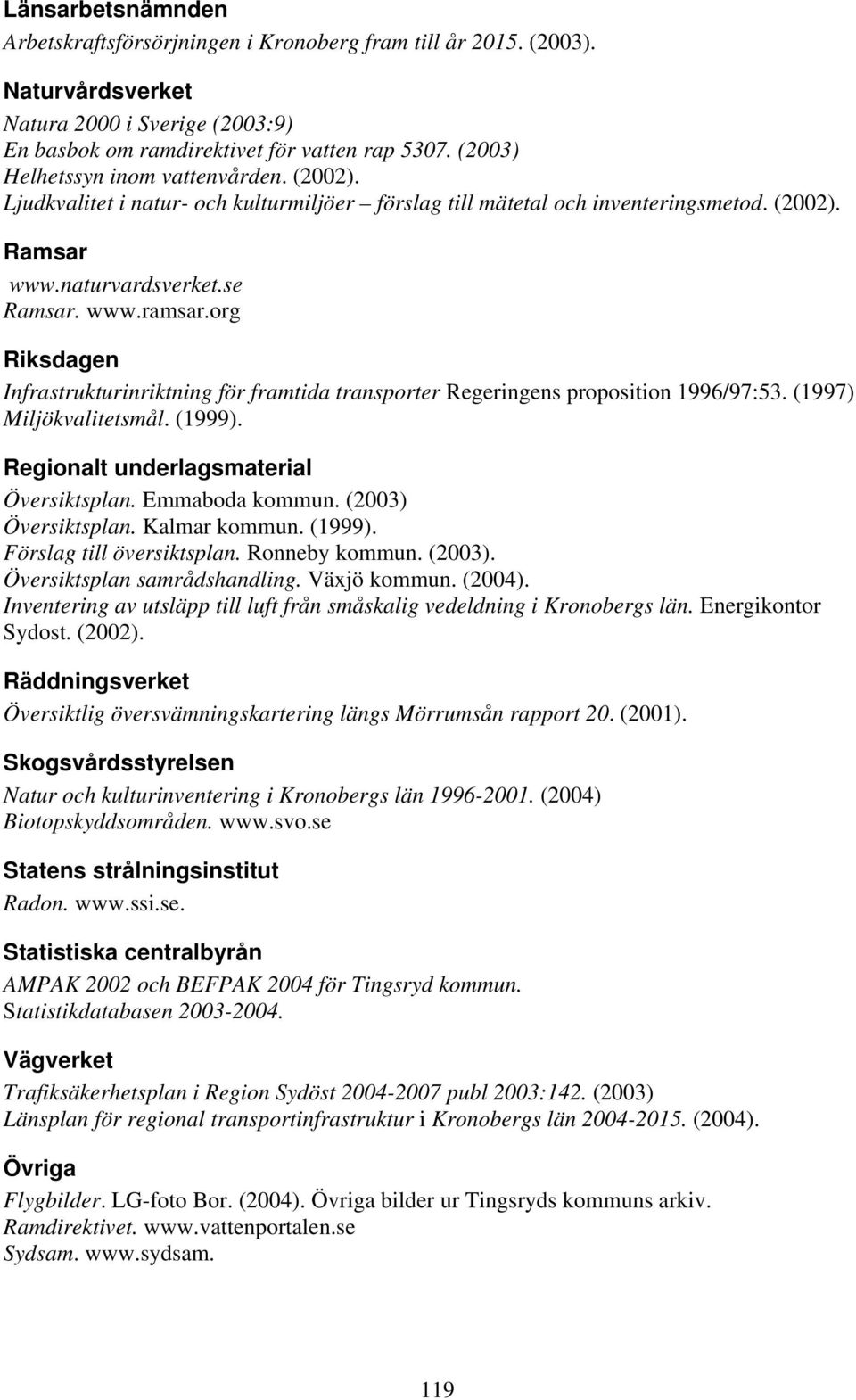 org Riksdagen Infrastrukturinriktning för framtida transporter Regeringens proposition 1996/97:53. (1997) Miljökvalitetsmål. (1999). Regionalt underlagsmaterial Översiktsplan. Emmaboda kommun.