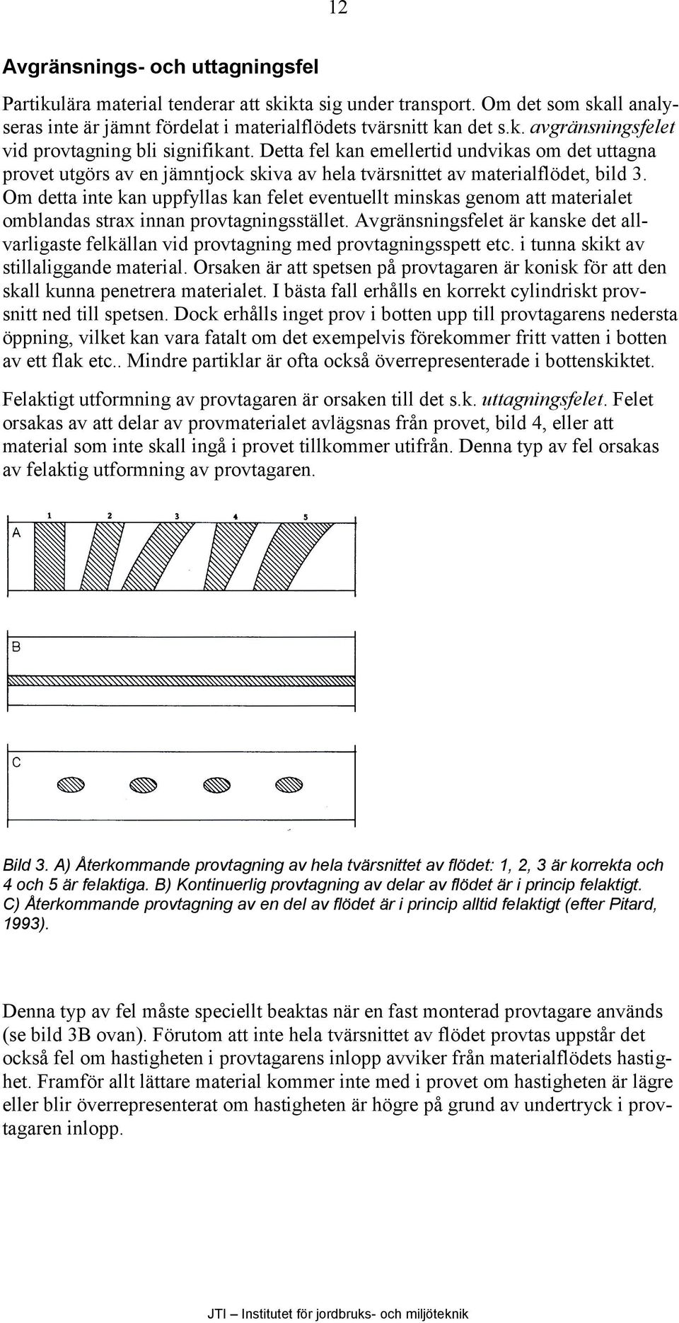 Om detta inte kan uppfyllas kan felet eventuellt minskas genom att materialet omblandas strax innan provtagningsstället.