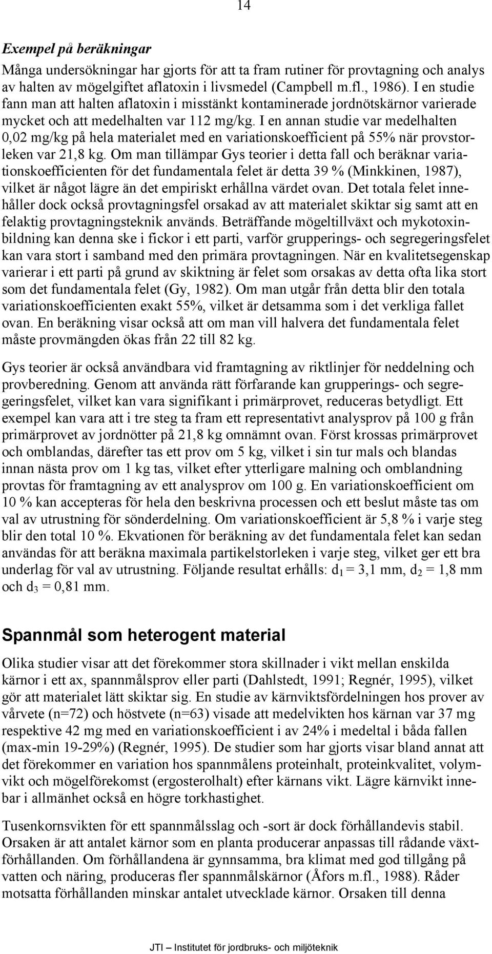 I en annan studie var medelhalten 0,02 mg/kg på hela materialet med en variationskoefficient på 55% när provstorleken var 21,8 kg.