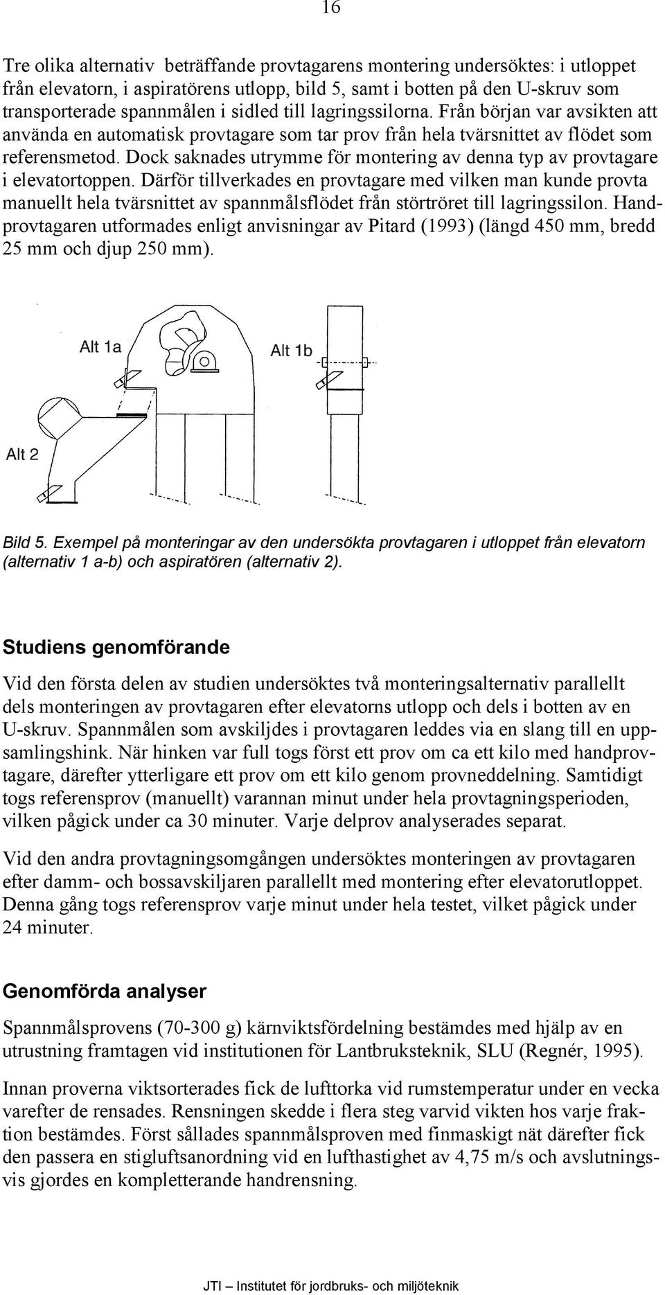 Dock saknades utrymme för montering av denna typ av provtagare i elevatortoppen.