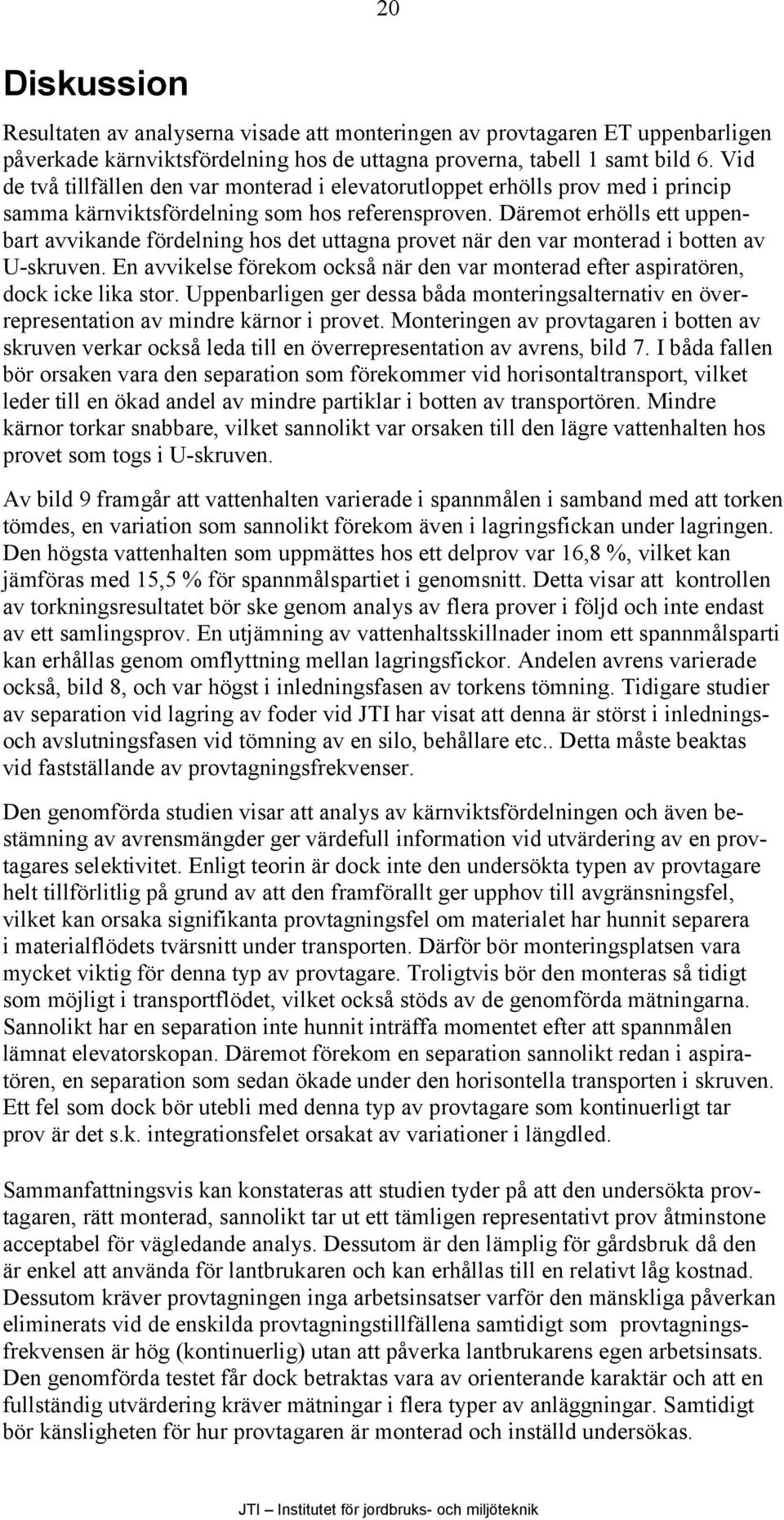 Däremot erhölls ett uppenbart avvikande fördelning hos det uttagna provet när den var monterad i botten av U-skruven.