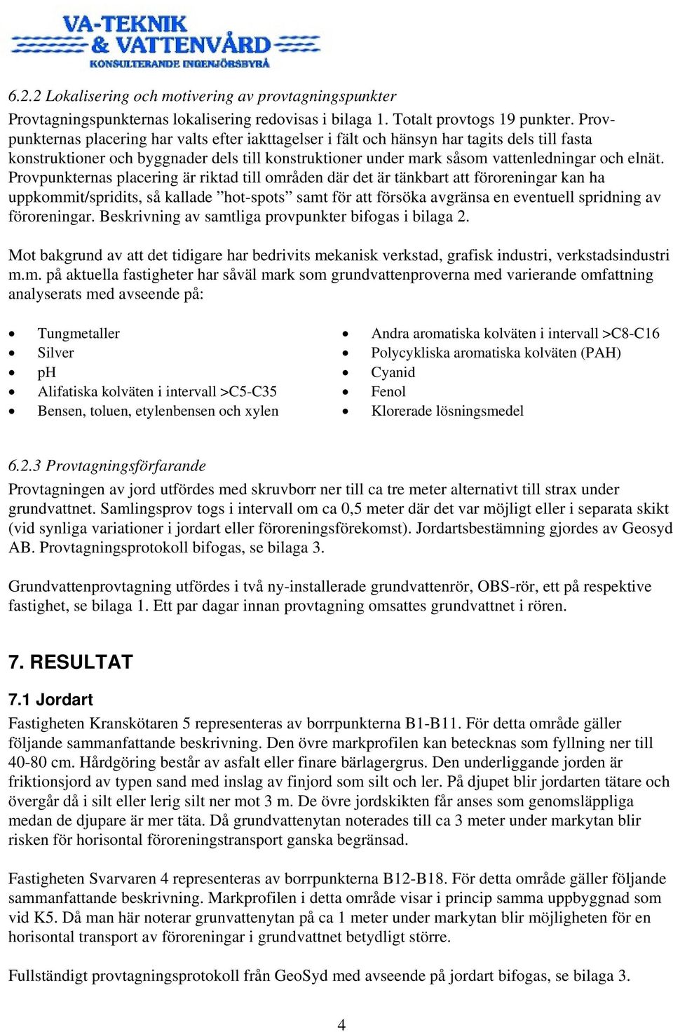 Provpunkternas placering är riktad till områden där det är tänkbart att föroreningar kan ha uppkommit/spridits, så kallade hot-spots samt för att försöka avgränsa en eventuell spridning av