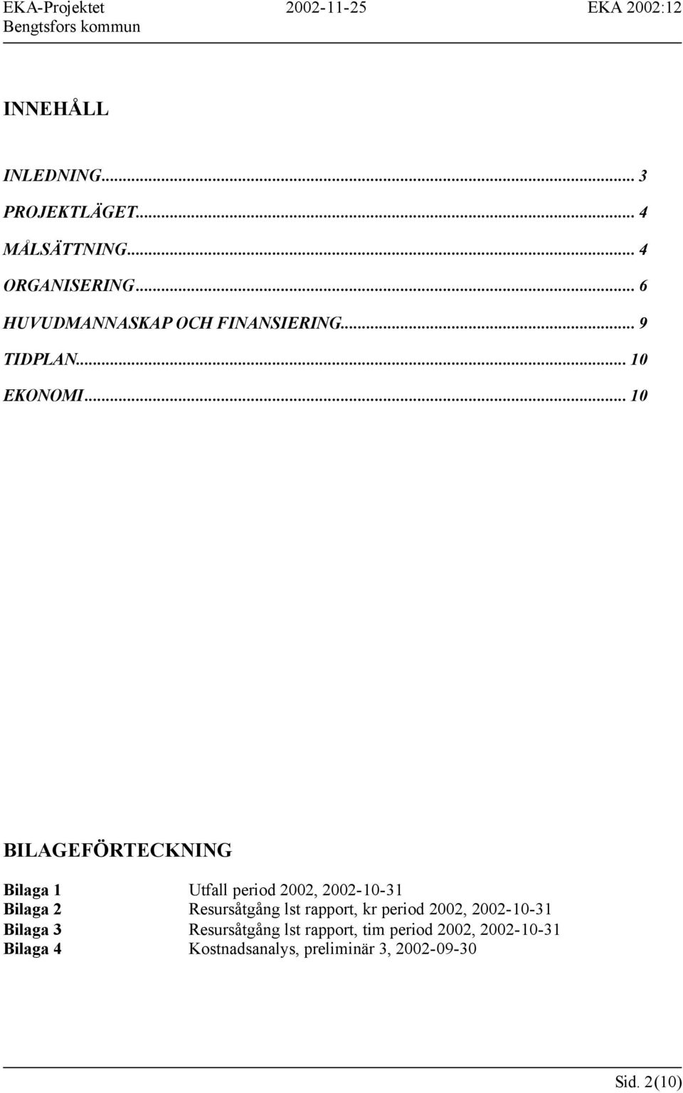 .. 10 BILAGEFÖRTECKNING Bilaga 1 Utfall period 2002, 20021031 Bilaga 2 Resursåtgång lst rapport, kr period