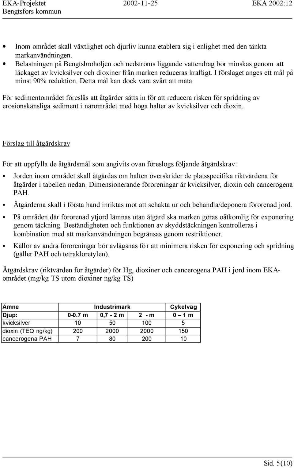 I förslaget anges ett mål på minst 90% reduktion. Detta mål kan dock vara svårt att mäta.