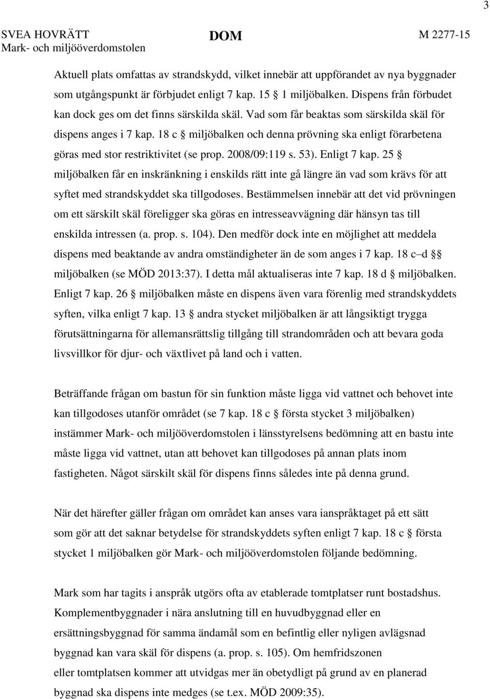 18 c miljöbalken och denna prövning ska enligt förarbetena göras med stor restriktivitet (se prop. 2008/09:119 s. 53). Enligt 7 kap.