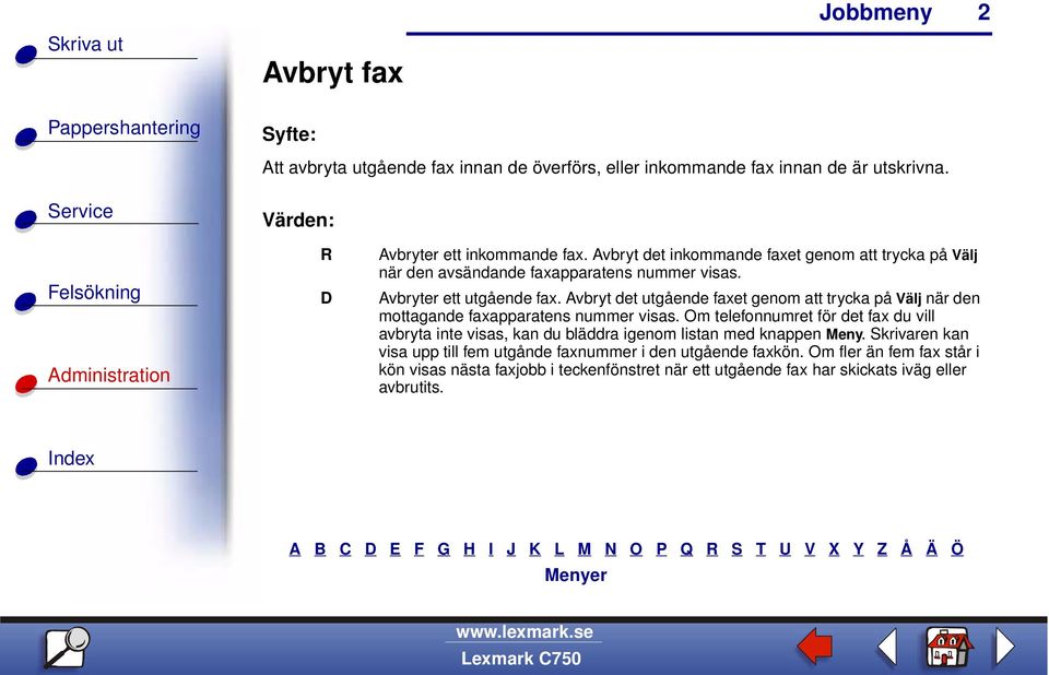 Avbryt det utgående faxet genom att trycka på Välj när den mottagande faxapparatens nummer visas.