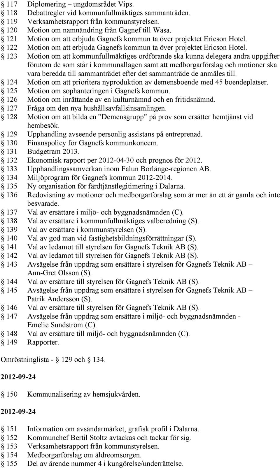 123 Motion om att kommunfullmäktiges ordförande ska kunna delegera andra uppgifter förutom de som står i kommunallagen samt att medborgarförslag och motioner ska vara beredda till sammanträdet efter