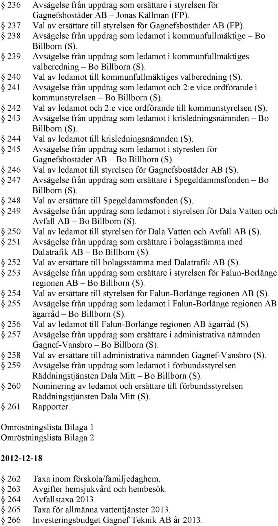 240 Val av ledamot till kommunfullmäktiges valberedning (S). 241 Avsägelse från uppdrag som ledamot och 2:e vice ordförande i kommunstyrelsen Bo Billborn (S).