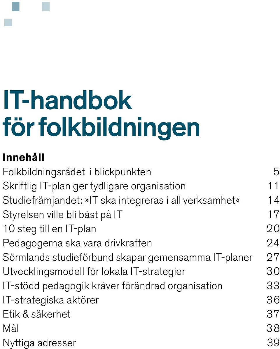 Pedagogerna ska vara drivkraften 24 Sörmlands studieförbund skapar gemensamma IT-planer 27 Utvecklingsmodell för lokala