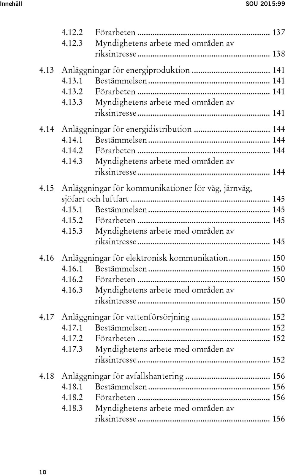 .. 145 4.15.1 Bestämmelsen... 145 4.15.2 Förarbeten... 145 4.15.3 Myndighetens arbete med områden av riksintresse... 145 4.16 Anläggningar för elektronisk kommunikation... 150 4.