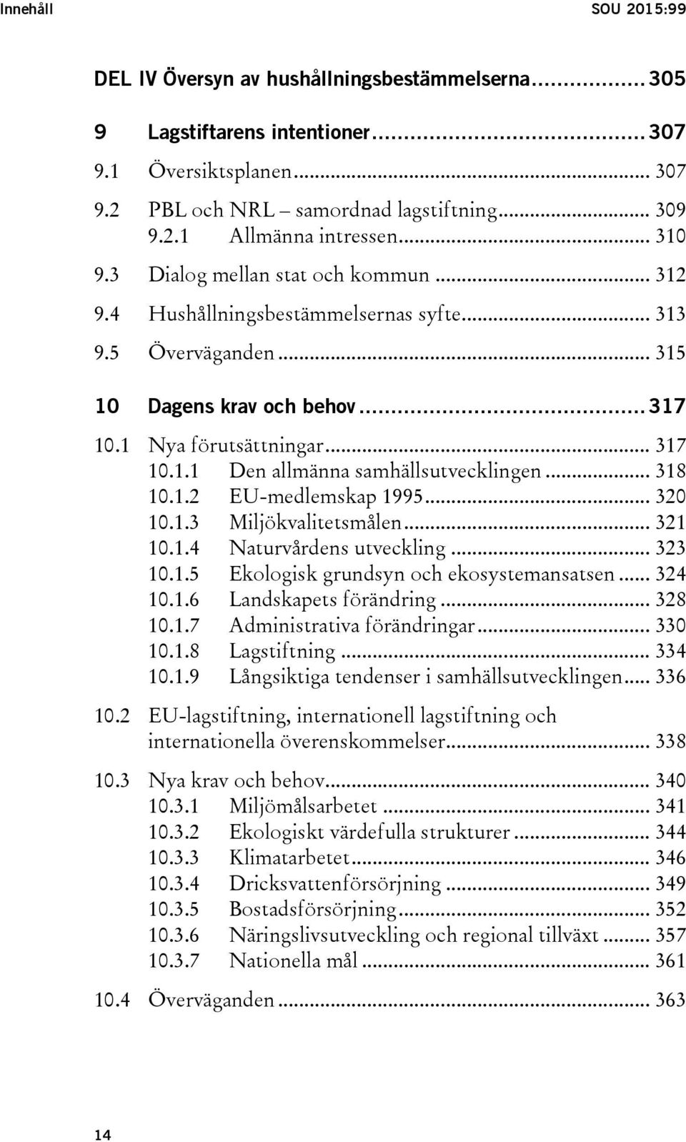 .. 318 10.1.2 EU-medlemskap 1995... 320 10.1.3 Miljökvalitetsmålen... 321 10.1.4 Naturvårdens utveckling... 323 10.1.5 Ekologisk grundsyn och ekosystemansatsen... 324 10.1.6 Landskapets förändring.