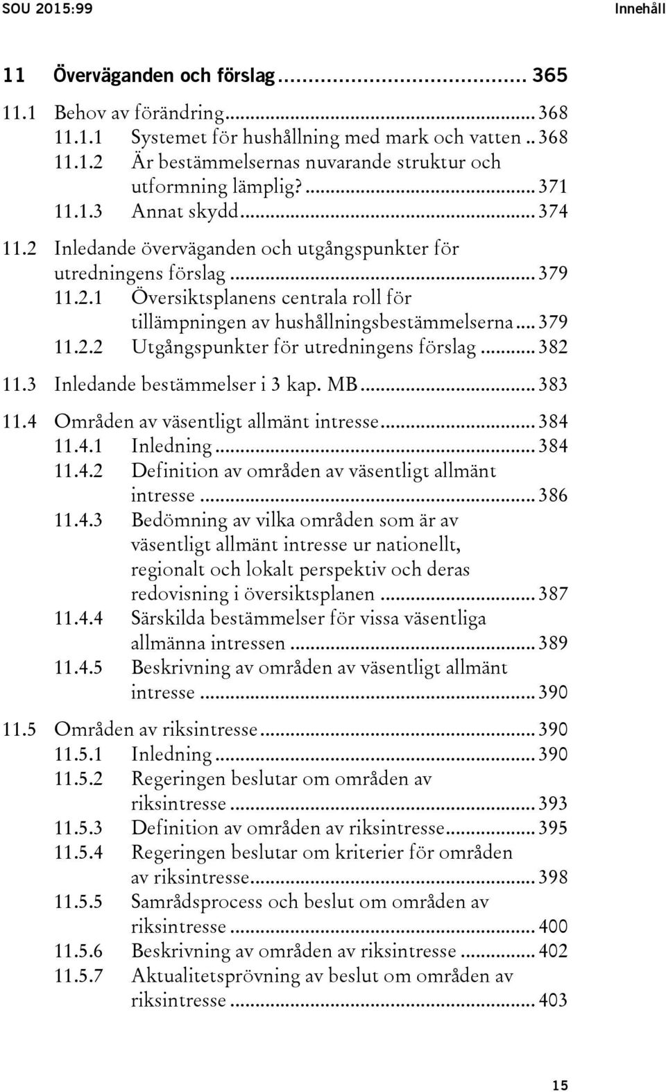 .. 379 11.2.2 Utgångspunkter för utredningens förslag... 382 11.3 Inledande bestämmelser i 3 kap. MB... 383 11.4 Områden av väsentligt allmänt intresse... 384 11.4.1 Inledning... 384 11.4.2 Definition av områden av väsentligt allmänt intresse.