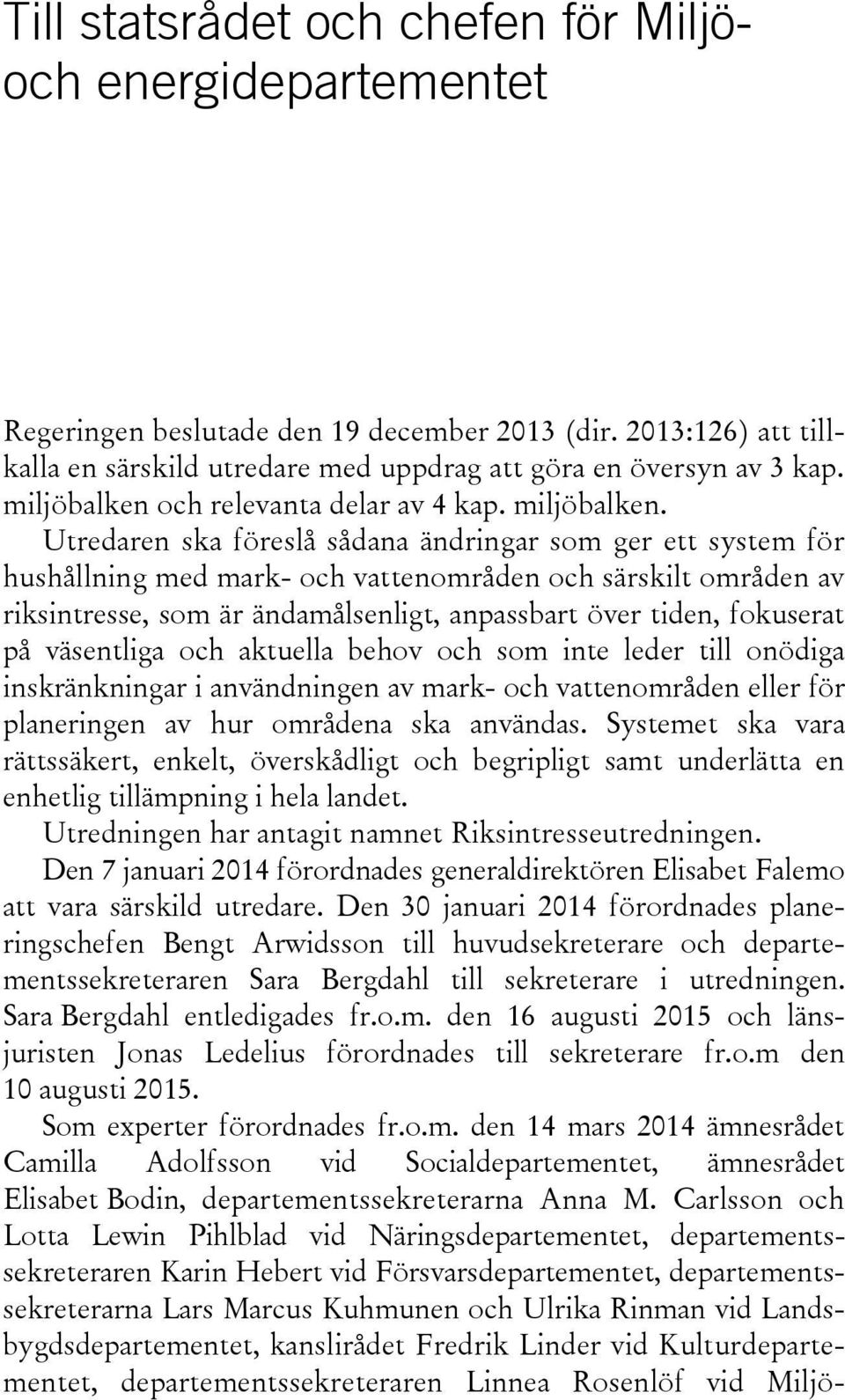 Utredaren ska föreslå sådana ändringar som ger ett system för hushållning med mark- och vattenområden och särskilt områden av riksintresse, som är ändamålsenligt, anpassbart över tiden, fokuserat på