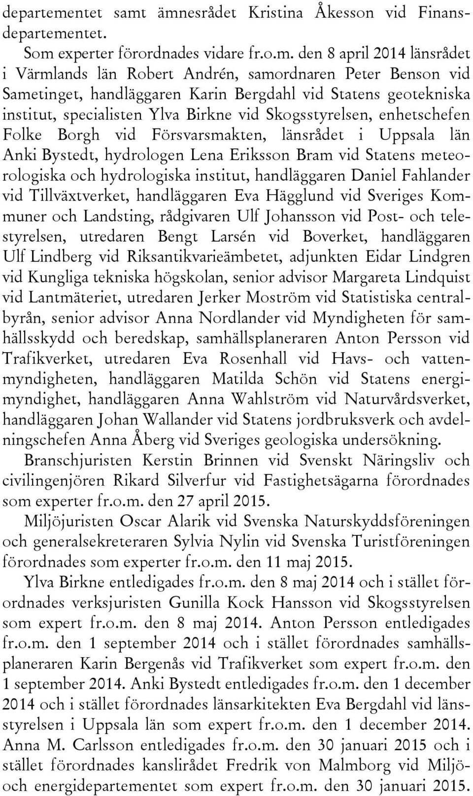 ämnesrådet Kristina Åkesson vid Finansntet. Som experter förordnades vidare fr.o.m. den 8 april 2014 länsrådet i Värmlands län Robert Andrén, samordnaren Peter Benson vid Sametinget, handläggaren