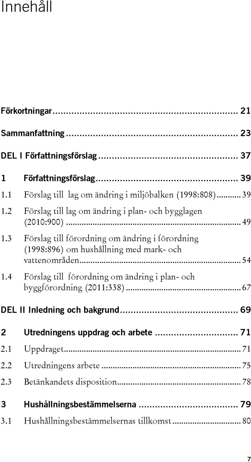 3 Förslag till förordning om ändring i förordning (1998:896) om hushållning med mark- och vattenområden... 54 1.