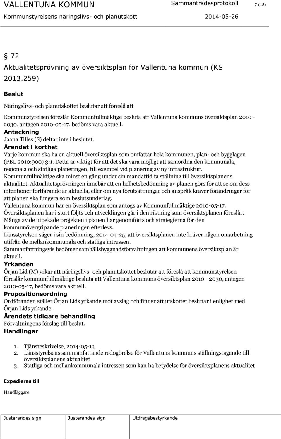 aktuell. Anteckning Jaana Tilles (S) deltar inte i beslutet. Ärendet i korthet Varje kommun ska ha en aktuell översiktsplan som omfattar hela kommunen, plan- och bygglagen (PBL 2010:900) 3:1.