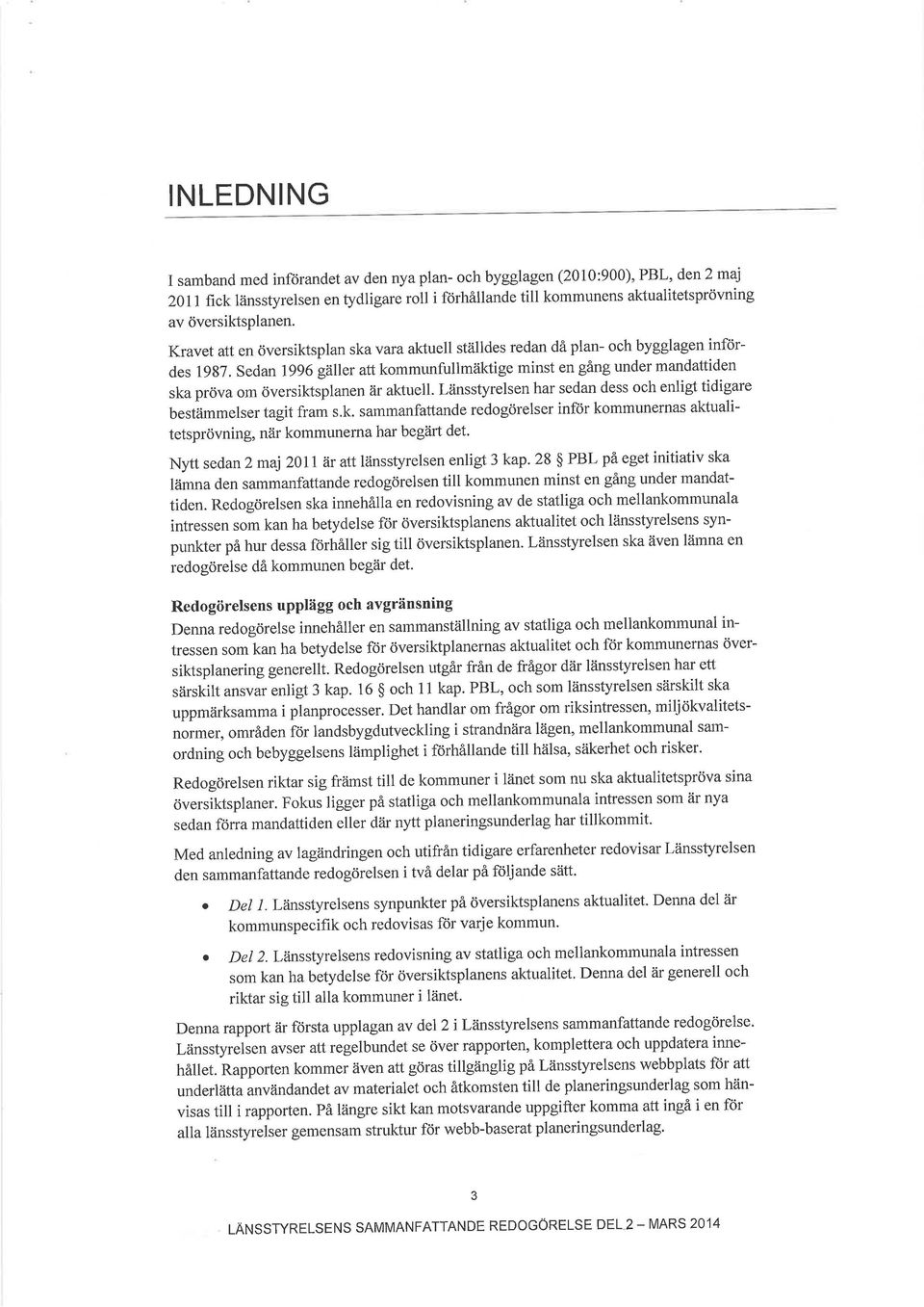 Sedan 1996 gäller attkommunfullmäktige minst en gång under mandattiden ska pröva om översiktsplanen är aktuell. Länsstyrelsen har sedan dess och enligt tidigare bestämmelser tagit fram s.k. sammanfattande redogörelser inför kommunernas aktualitetsprövning, när kommunerna har begär1 det.