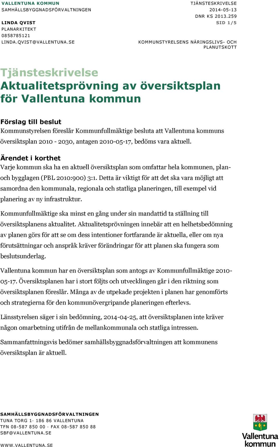 Vallentuna kommuns översiktsplan 2010-2030, antagen 2010-05-17, bedöms vara aktuell.