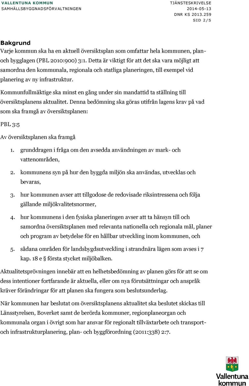 Detta är viktigt för att det ska vara möjligt att samordna den kommunala, regionala och statliga planeringen, till exempel vid planering av ny infrastruktur.