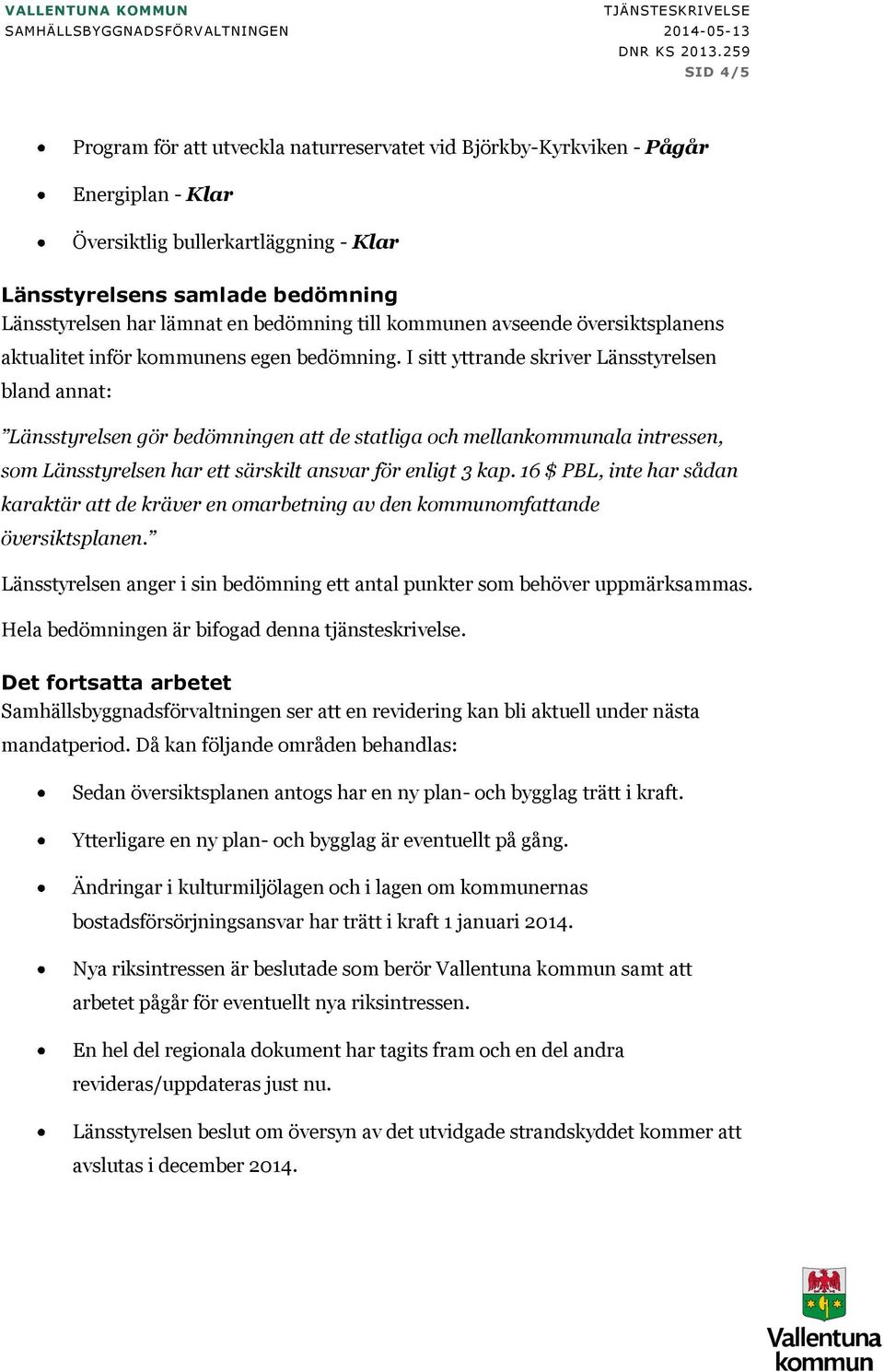 bedömning till kommunen avseende översiktsplanens aktualitet inför kommunens egen bedömning.