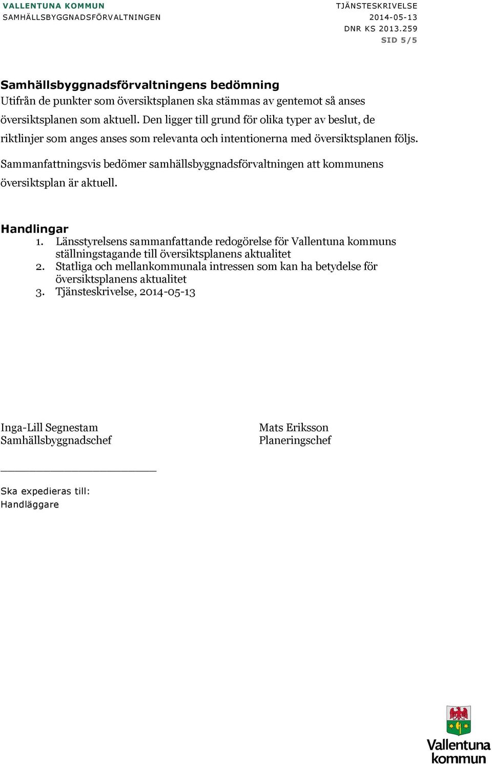 Den ligger till grund för olika typer av beslut, de riktlinjer som anges anses som relevanta och intentionerna med översiktsplanen följs.